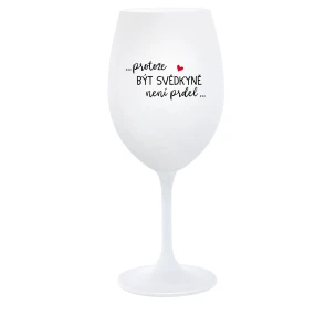 ...KEĎŽE BYŤ SVEDKOM NIE JE PRELIMINÁRNE... - pohár na biele víno 350 ml