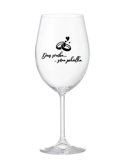 DNES SVATBA, ZÍTRA POHÁDKA - čirá sklenice na víno 350 ml
