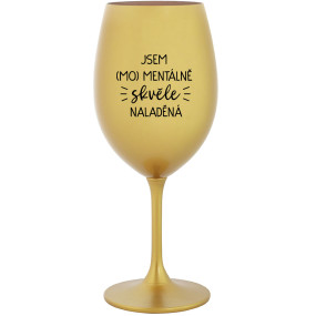 JSEM (MO)MENTÁLNĚ SKVĚLE NALADĚNÁ - zlatá sklenice na víno 350 ml