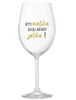 BÝTI MATKA JSOU NĚKDY JATKA! - priehľadný pohár na víno 350 ml BÝTI MATKA JSOU NĚKDY JATKA! - priehľadný pohár na víno 350 ml
