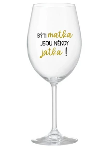 BÝTI MATKA JSOU NĚKDY JATKA! - priehľadný pohár na víno 350 ml