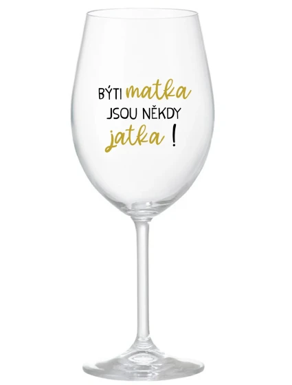 BÝTI MATKA JSOU NĚKDY JATKA! - priehľadný pohár na víno 350 ml BÝTI MATKA JSOU NĚKDY JATKA! - priehľadný pohár na víno 350 ml