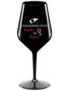 OCHUTNÁVÁM ŽIVOT KAPKU PO KAPCE - černá nerozbitná sklenice na víno 470 ml