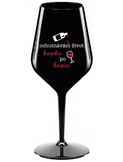 OCHUTNÁVÁM ŽIVOT KAPKU PO KAPCE - černá nerozbitná sklenice na víno 470 ml