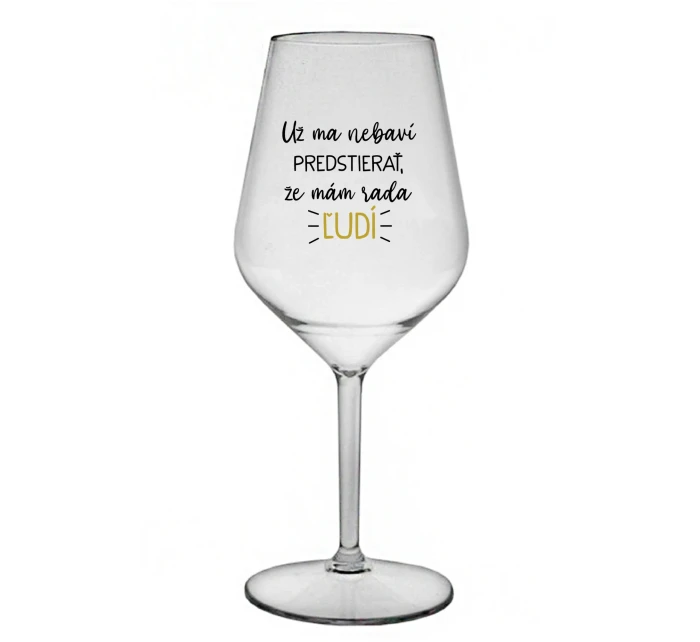 UŽ MA NEBAVÍ PREDSTIERAŤ, ŽE MÁM RADA ĽUDÍ - priehľadný nerozbitný pohár na víno 470 ml