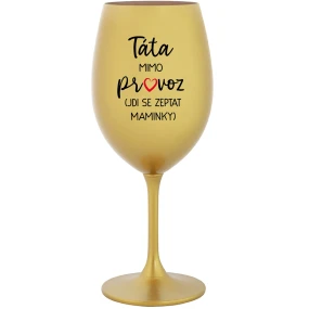 TÁTA MIMO PROVOZ (JDI SE ZEPTAT MAMINKY) - zlatá sklenice na víno 350 ml
