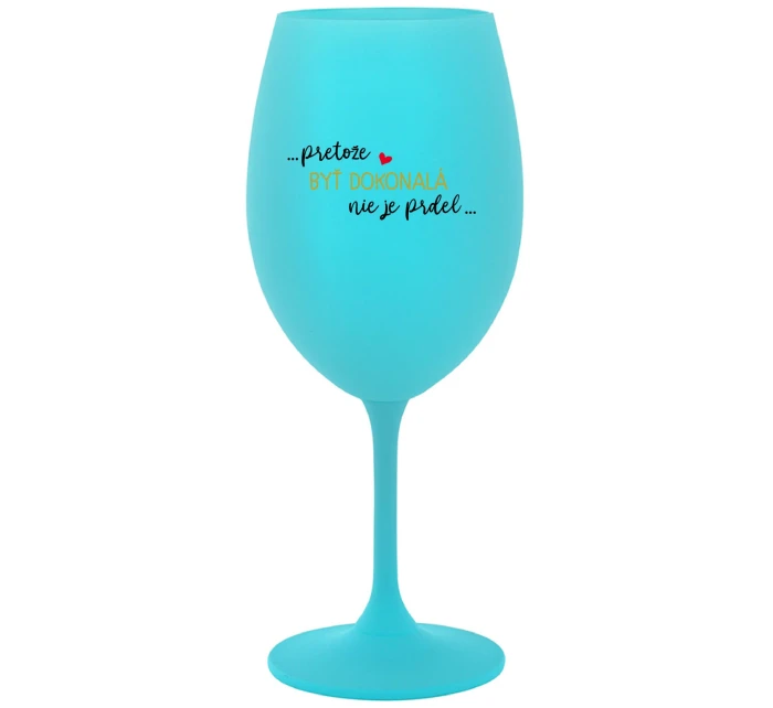 ...PRETOŽE BYŤ DOKONALÁ NIE JE PRDEL... - tyrkysový pohár na víno 350 ml ...PRETOŽE BYŤ DOKONALÁ NIE JE PRDEL... - tyrkysový pohár na víno 350 ml