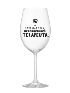 KDYŽ MÁŠ VÍNO, NEPOTŘEBUJEŠ TERAPEUTA - čirá sklenice na víno 350 ml