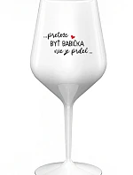 ...PRETOŽE BYŤ BABIČKA NIE JE PRDEL.. - biely nerozbitný pohár na víno 470 ml