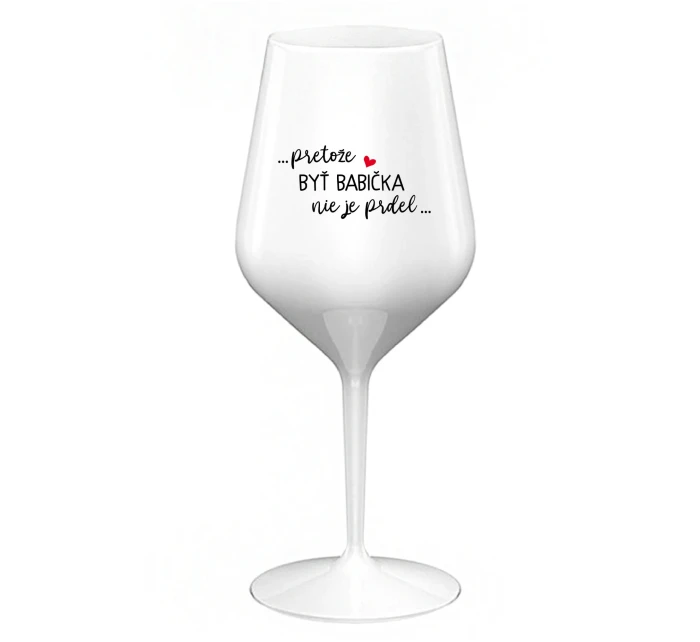 ...PRETOŽE BYŤ BABIČKA NIE JE PRDEL.. - biely nerozbitný pohár na víno 470 ml