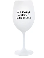 Som KRÁSNA A SEXY! (A TIEŽ ŽENSKÁ...) - pohár na biele víno 350 ml