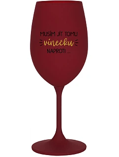 MUSÍM JÍT TOMU VÍNEČKU NAPROTI... - bordo sklenice na víno 350 ml