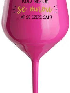 KTO NEPIJE SO MNOU... nech sa napije sám! - ružový nerozbitný pohár na víno 470 ml