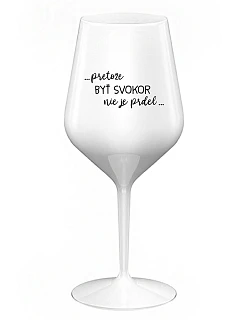 ...KEĎŽE BYŤ SNÍVANÝ NIE JE PRELIMINÁRNE... - biely nerozbitný pohár na víno 470 ml