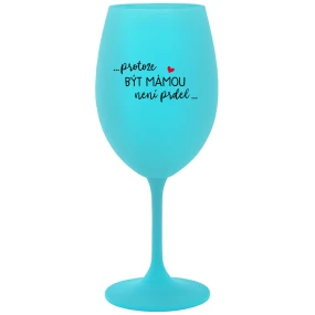 BYŤ MATKOU NIE JE PRDEL - tyrkysový pohár na víno 350 ml BYŤ MATKOU NIE JE PRDEL - tyrkysový pohár na víno 350 ml