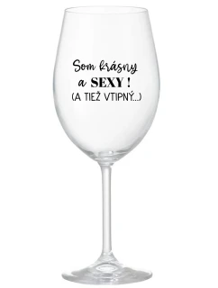 SOM KRÁSNY A SEXY! (A TIEŽ VTIPNÝ...) - priehľadný pohár na víno 350 ml