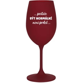 ...KEĎŽE BYŤ NORMÁLNY NIE JE PREL... - bordový pohár na víno 350 ml