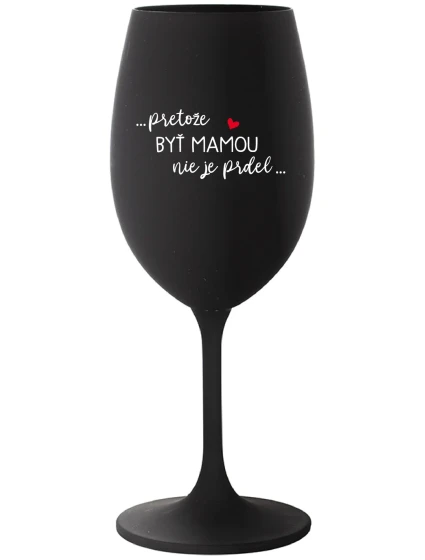 ...KEĎŽE BYŤ MAMOU NIE JE PRDEL... - čierny pohár na víno 350 ml
