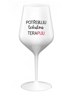 POTŘEBUJU TEKUTOU TERAPIJU - bílá nerozbitná sklenice na víno 470 ml