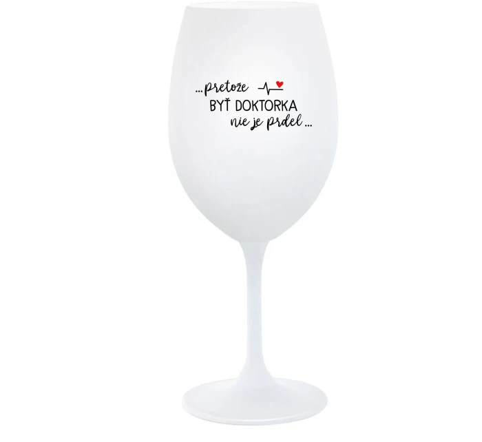 ...PRETOŽE BYŤ DOKTORKA NIE JE PRDEL... - biely pohár na víno 350 ml