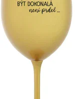 ...PROTOŽE BÝT DOKONALÁ NENÍ PRDEL... - zlatá sklenice na víno 350 ml