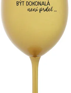 ...PROTOŽE BÝT DOKONALÁ NENÍ PRDEL... - zlatá sklenice na víno 350 ml