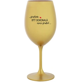 ...PROTOŽE BÝT DOKONALÁ NENÍ PRDEL... - zlatá sklenice na víno 350 ml