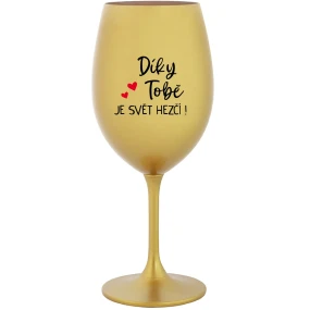 DÍKY TOBĚ JE SVĚT HEZČÍ! - zlatá sklenice na víno 350 ml