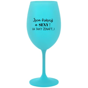 JSEM KRÁSNÝ A SEXY! (A TAKY ŽENATÝ...) - tyrkysová sklenice na víno 350 ml