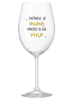 ...TATÍNEK JE MIMO, PROTO SI DÁ VÍNO... - čirá sklenice na víno 350 ml