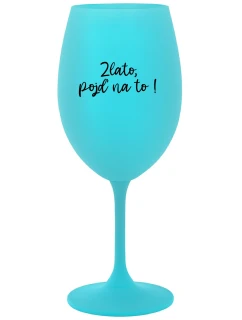 GOLD, GO FOR IT! - tyrkysový pohár na víno 350 ml