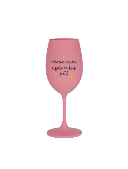 MÁM NACHYSTÁNO, NYNÍ MŮŽU PÍT - růžová sklenice na víno 350 ml