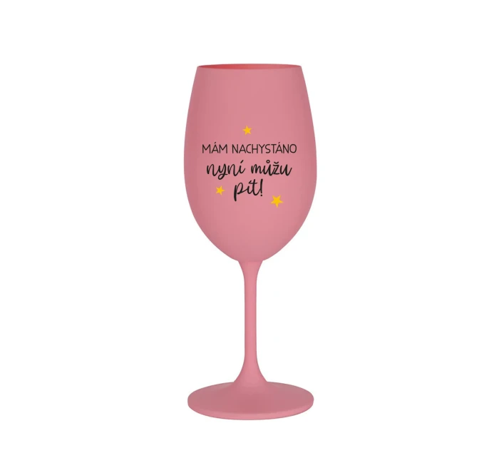 MÁM NACHYSTÁNO, NYNÍ MŮŽU PÍT - růžová sklenice na víno 350 ml