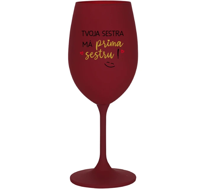 TVOJA SESTRA MÁ PRIMA SESTRU! - bordovy pohár na víno 350 ml