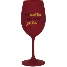 BÝTI MATKA JSOU NĚKDY JATKA! - bordo sklenice na víno 350 ml