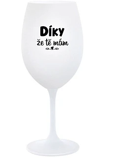 DÍKY ŽE TĚ MÁM - bílá  sklenice na víno 350 ml