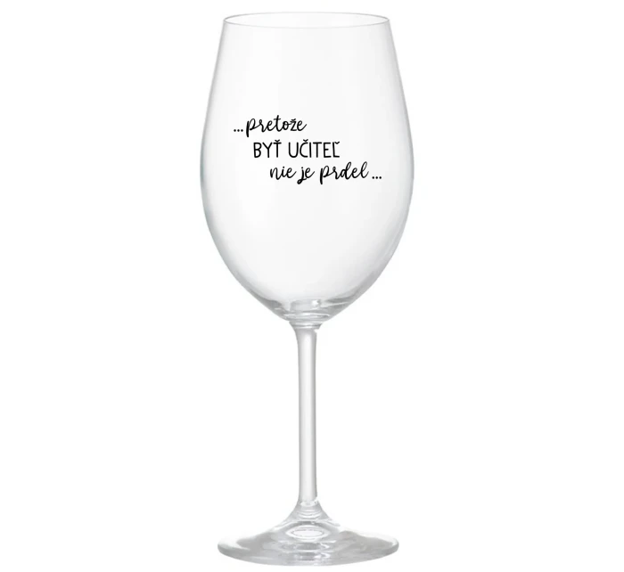 ...PRETOŽE BYŤ UČITEĽ NIE JE PRDEL... - priehľadný pohár na víno 350 ml ...PRETOŽE BYŤ UČITEĽ NIE JE PRDEL... - priehľadný pohár na víno 350 ml