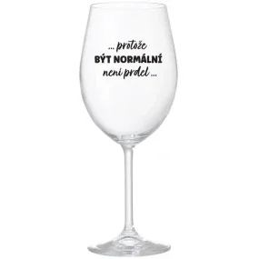 ...KEĎŽE BYŤ NORMÁLNY NIE JE PRELIMINÁRNE... - číry pohár na víno 350 ml ...KEĎŽE BYŤ NORMÁLNY NIE JE PRELIMINÁRNE... - číry pohár na víno 350 ml