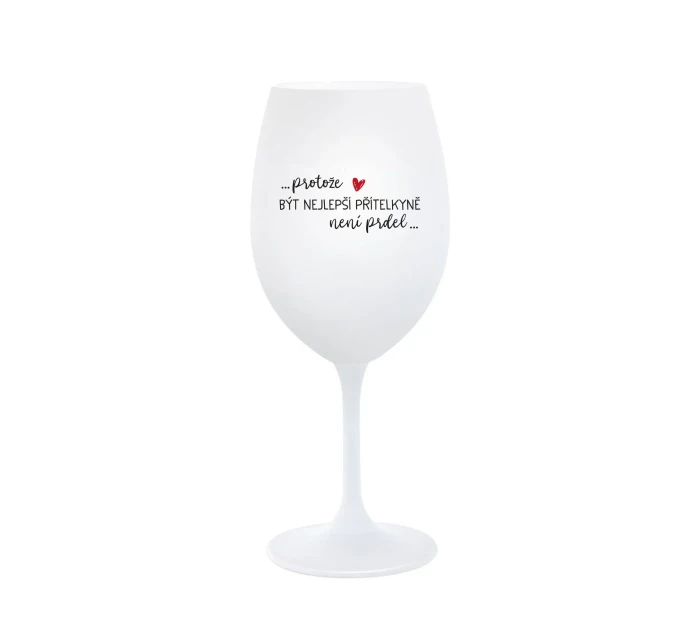 PROTOŽE BÝT NEJLEPŠÍ PŘÍTELKYNĚ NENÍ PRDEL - bílá  sklenice na víno 350 ml