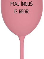 VEN AJ HEF TRÝ VAJNS, MAJ ÍNGLIŠ IS BEDR. - ružový pohár na víno 350 ml