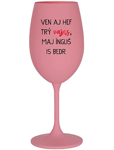 VEN AJ HEF TRÝ VAJNS, MAJ ÍNGLIŠ IS BEDR. - ružový pohár na víno 350 ml