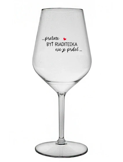 ...PRETOŽE BYŤ RIADITEĽKA NIE JE PRDEL... - priehľadný nerozbitný pohár na víno 470 ml