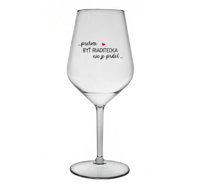...PRETOŽE BYŤ RIADITEĽKA NIE JE PRDEL... - priehľadný nerozbitný pohár na víno 470 ml