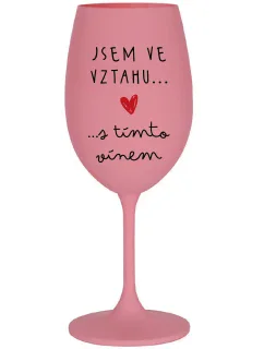JSEM VE VZTAHU S TÍMTO VÍNEM - růžová sklenice na víno 350 ml