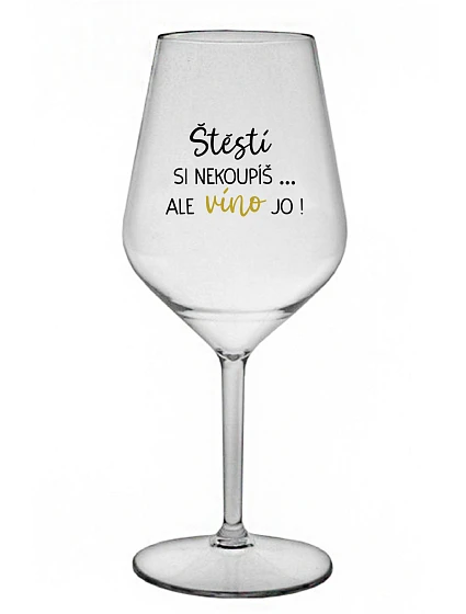 ŠTĚSTÍ SI NEKOUPÍŠ...ALE VÍNO JO! - čirá nerozbitná sklenice na víno 470 ml