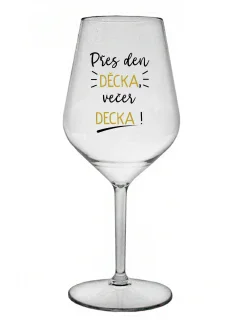PŘES DEN DĚCKA, VEČER DECKA! - čirá nerozbitná sklenice na víno 470 ml