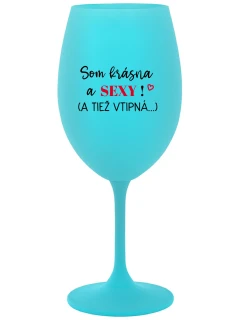 SOM KRÁSNA A SEXY! (A TIEŽ VTIPNÁ...) - tyrkysový pohár na víno 350 ml