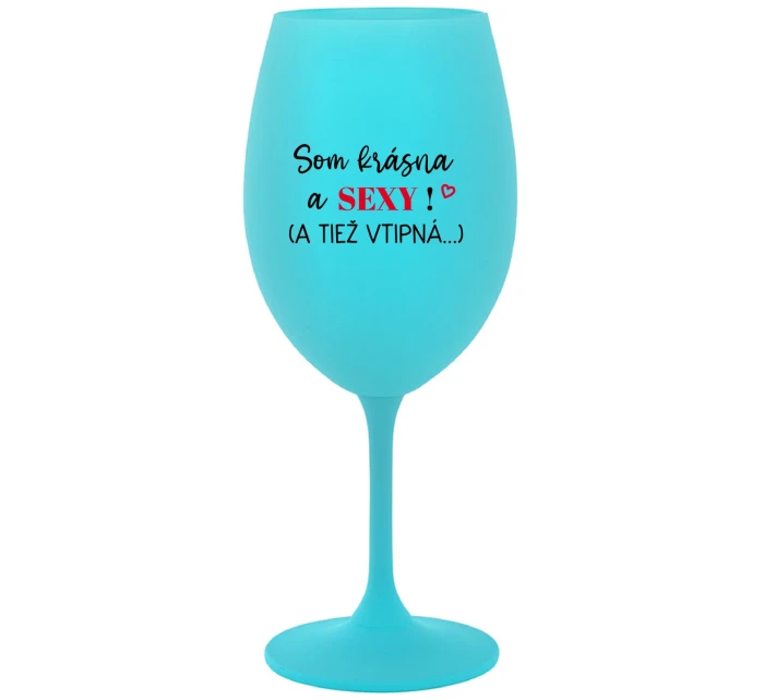 SOM KRÁSNA A SEXY! (A TIEŽ VTIPNÁ...) - tyrkysový pohár na víno 350 ml SOM KRÁSNA A SEXY! (A TIEŽ VTIPNÁ...) - tyrkysový pohár na víno 350 ml