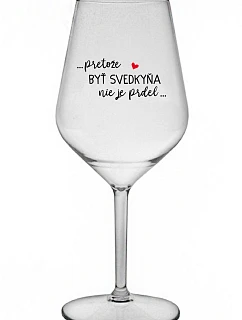 ...KEĎŽE BYŤ SVEDKOM NIE JE PRELOMOVÉ... - priehľadný nerozbitný pohár na víno 470 ml
