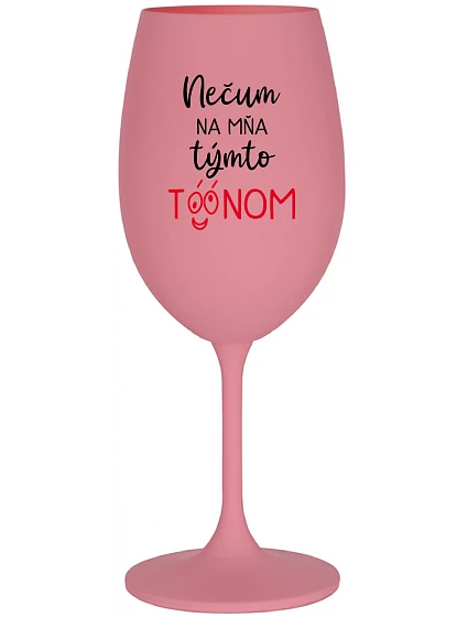 NEDIV SA NA MŇA S TAKÝMTO TÓNOM - ružový pohár na víno 350 ml